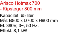Arisco Hotmax 700  - Kipsteger 800 mm  Kapacitet: 65 liter Mål: B800 x D700 x H900 mm El: 380V, 3~, 50 Hz.  Effekt: 8,1 kW